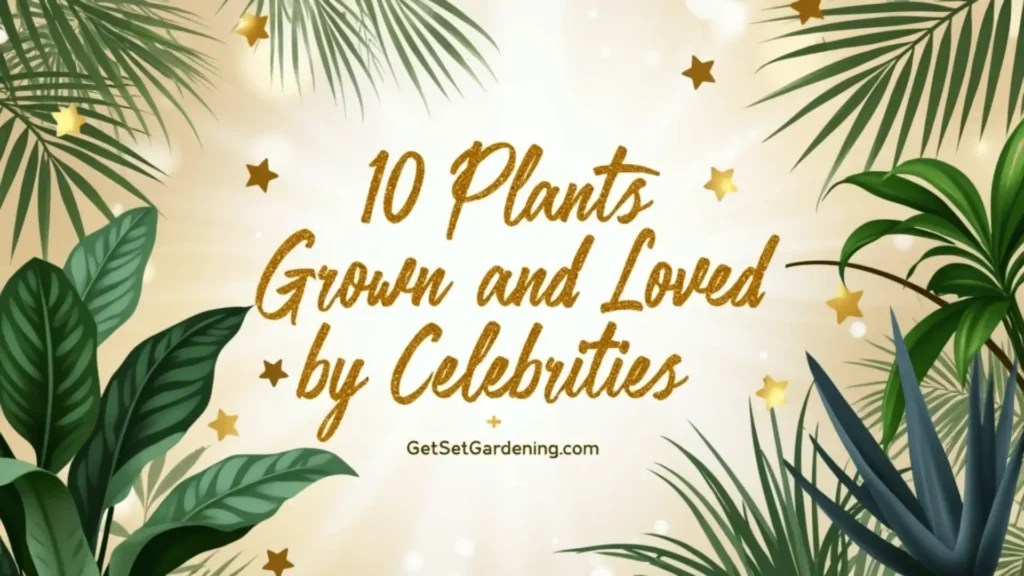 10 Plants Grown and Loved by Celebrities